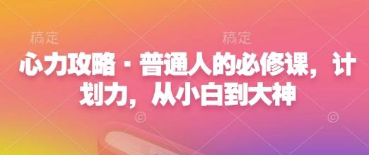 心力攻略·普通人的必修课,计划力,从小白到大神 图1