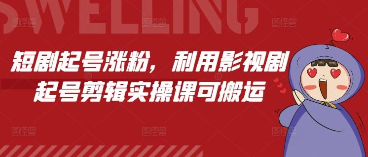 短剧起号涨粉，利用影视剧起号剪辑实操课可搬运 图1