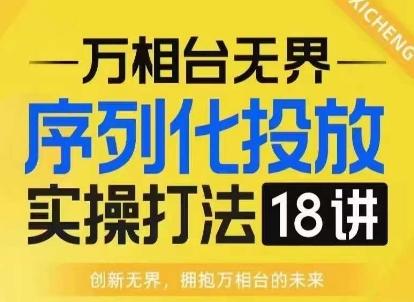 【万相台无界】序列化投放实操18讲线上实战班,淘系电商人的必修课 图1