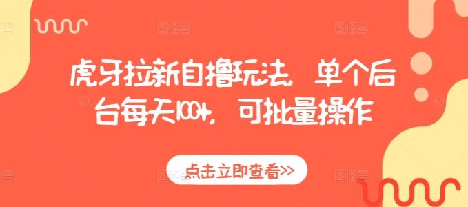 虎牙拉新自撸玩法，单个后台每天100+，可批量操作 图1