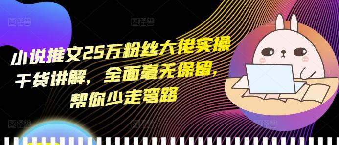 小说推文25万粉丝大佬实操干货讲解，全面毫无保留，帮你少走弯路 图1