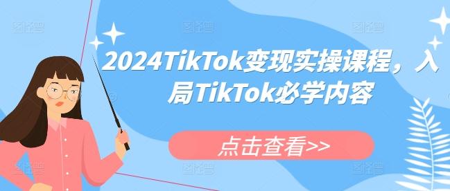 2024TikTok变现实操课程,入局TikTok必学内容 图1