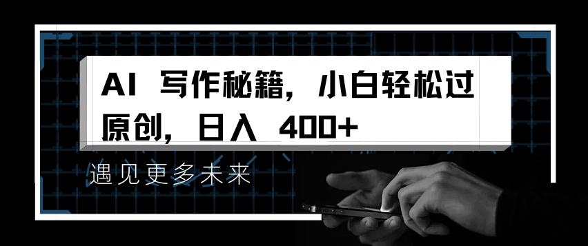 AI写作秘籍，小白轻松过原创，日入 4张【揭秘】 图1