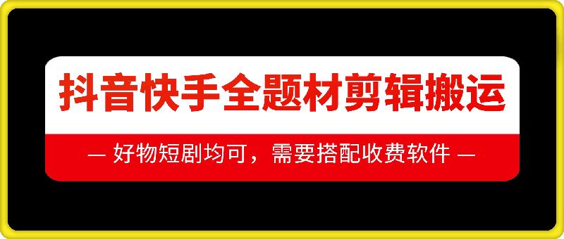 抖音快手全题材剪辑搬运技术，适合好物、短剧等 图1