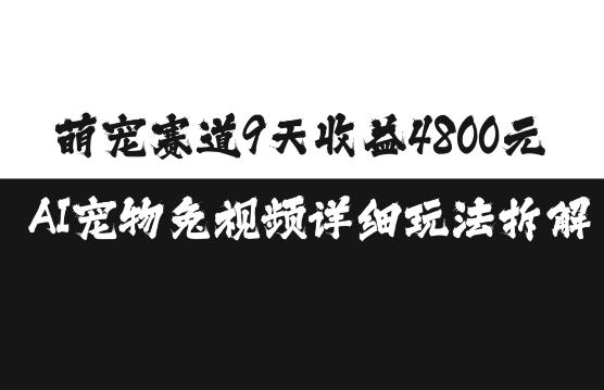 萌宠赛道9天收益4800元，AI宠物免视频详细玩法拆解 图1