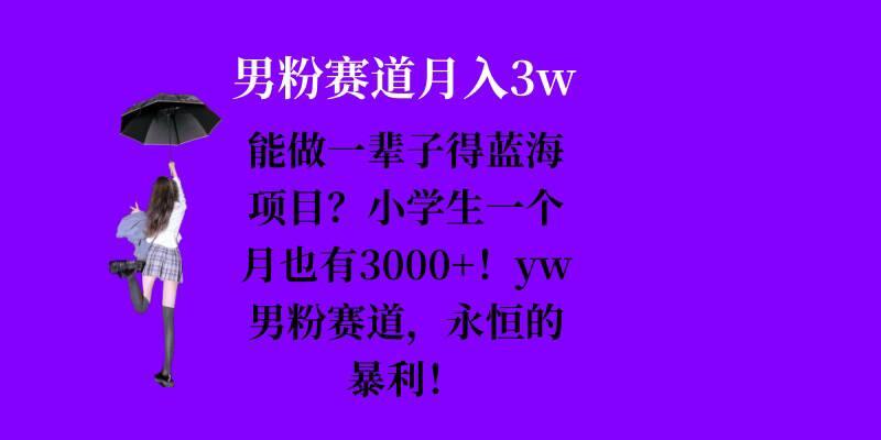 能做一辈子的蓝海项目?小学生一个月也有3000+,yw男粉赛道,永恒的暴利 图1