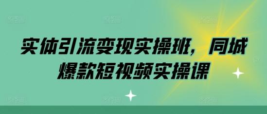 实体引流变现实操班,同城爆款短视频实操课 图1