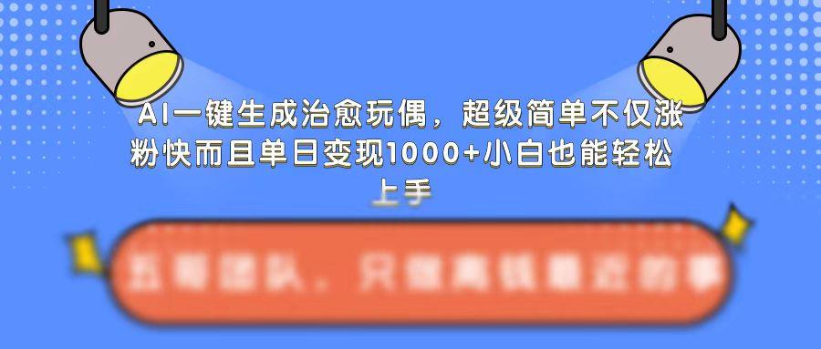 AI一键生成治愈玩偶，超级简单，不仅涨粉快而且单日变现1k 图1