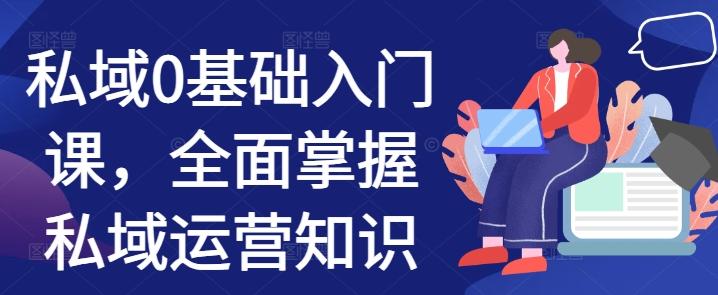 私域0基础入门课,全面掌握私域运营知识 图1