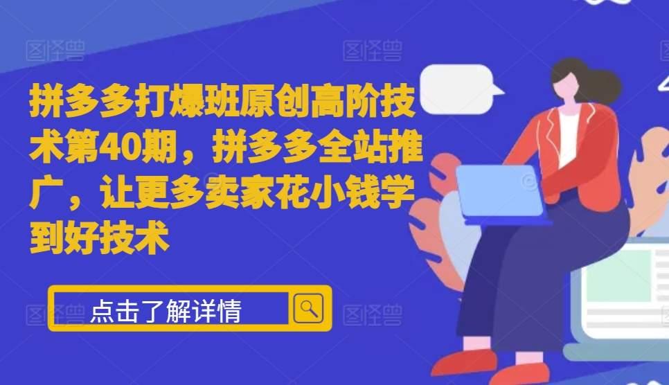 拼多多打爆班原创高阶技术第40期,拼多多全站推广,让更多卖家花小钱学到好技术 图1