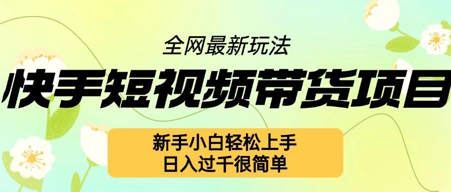 快手短视频带货项目最新玩法，新手小白轻松上手，日入几张很简单【揭秘】 图1