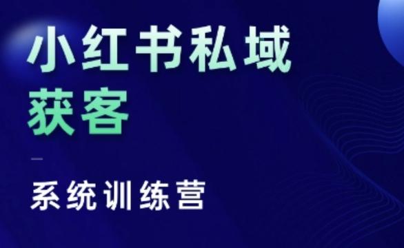 小红书私域获客系统训练营,只讲干货、讲人性、将底层逻辑,维度没有废话 图1