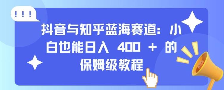 抖音与知乎蓝海赛道:小白也能日入 4张 的保姆级教程 图1