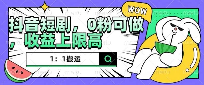 抖音短剧1：1搬运，无违规，0粉可做，收益上限高 图1