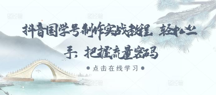 抖音国学号制作实战教程，轻松上手，把握流量密码 图1