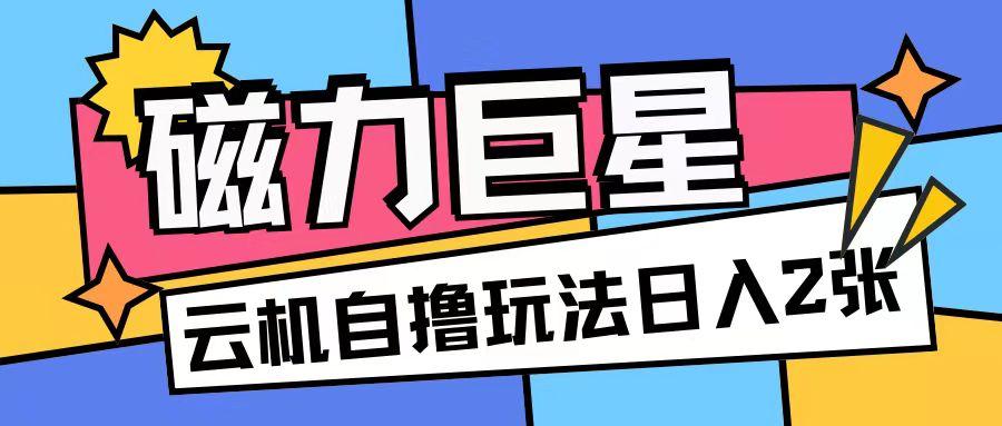 磁力巨星,无脑撸收益玩法无需手机云机操作可矩阵放大单日收入200+【揭秘】 图1