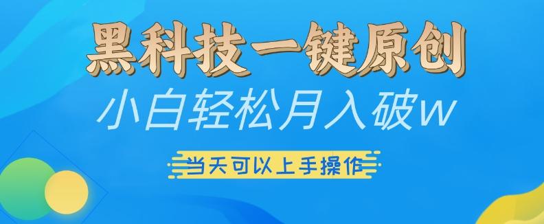 黑科技一键原创小白轻松月入破w,三当天可以上手操作【揭秘】 图1