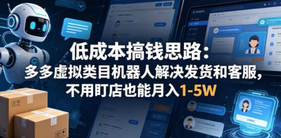 低成本搞钱思路：多多虚拟类目机器人解决发货和客服，不用盯店也能月入1-5W【揭秘】 图1