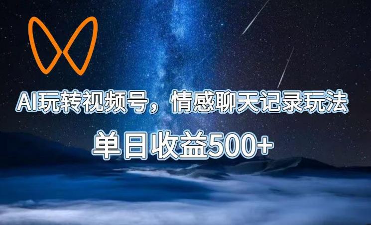 AI玩转视频号,情感聊天记录玩法,单日收益500+【揭秘】 图1