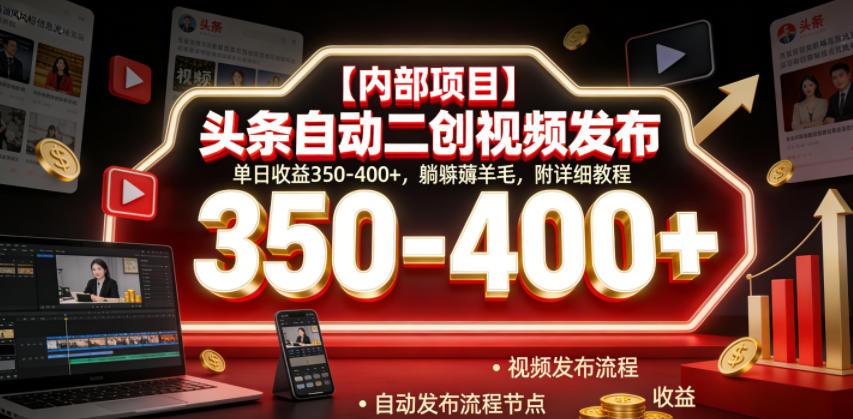 【内部项目】头条自动二创视频发布,单日收益350-400+,躺賺薅羊毛,附详细教程【揭秘】 图1