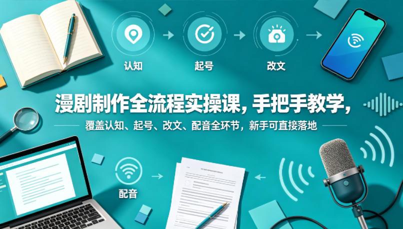 漫剧制作全流程实操课，手把手教学，覆盖认知、起号、改文、配音全环节，新手可直接落地 图1