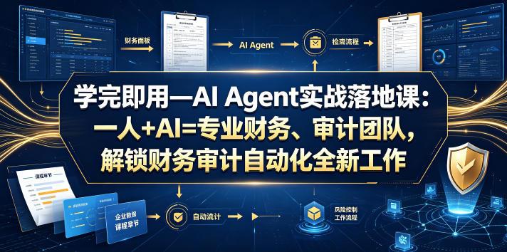 学完即用—AI Agent实战落地课:一人+AI=专业财务、审计团队,解锁财务审计自动化全新工作模式 图1
