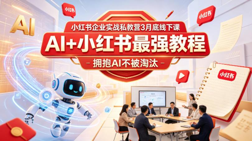 小红书企业实战私教营3月底线下课，AI+小红书最强教程，拥抱AI不被淘汰 图1