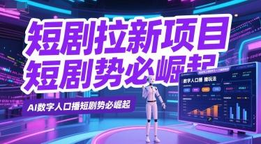 短剧拉新项目之数字人口播玩法，AI数字人口播短剧势必崛起-三零资源