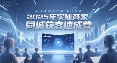 2025年实体商家同城获客速成营,同城企业AI获客全域解决方案-三零资源