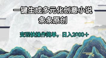 一键生成多元化创意小说,条条原创,变现快操作简单,日入2k+【揭秘】-三零资源