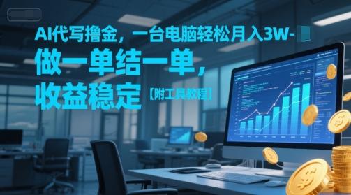 AI代写撸金,一台电脑轻松月入1-3W,做一单结一单,收益稳定【附工具教程】-三零资源