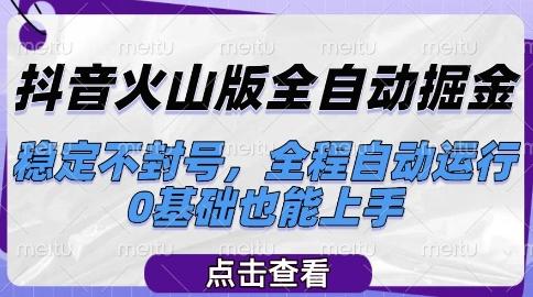 抖音火山版全自动掘金，稳定不封号，全程自动运行，可批量放大操作，0基础也能上手【揭秘】-三零资源