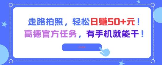 走路拍照,轻松日入50+!高德官方任务,有手机就能干-三零资源