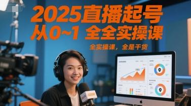 2025直播起号从0~1全实操课，全是干货-三零资源