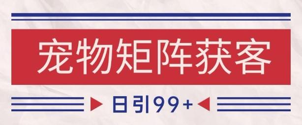 小红书某音宠物赛道引流获客 自热矩阵日引200+【揭秘】-三零资源