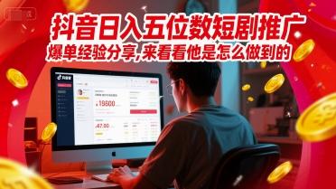 抖音日入五位数短剧推广爆单经验分享，来看看他是怎么做到的？-三零资源