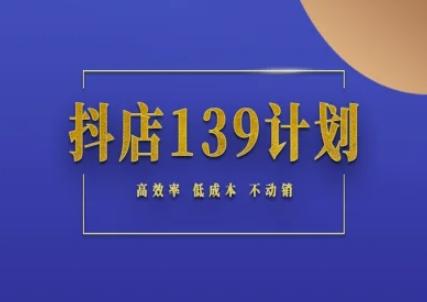抖店139计划实录手册不动销起店实操方法论,高效率低成本不动销-三零资源
