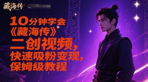 10分钟学会《藏海传》二创视频,快速吸粉变现,保姆级教程-三零资源