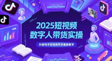 2025短视频数字人带货实操，抖音快手短视频带货最新教学-三零资源