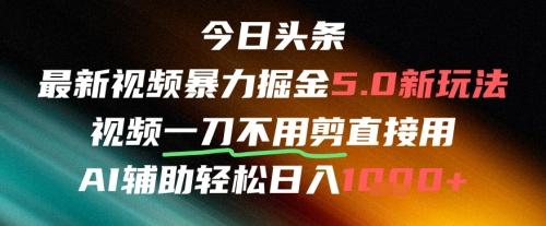 今日头条AI免剪辑搬运新风口,不剪直接发,暴力掘金日入四位数-三零资源
