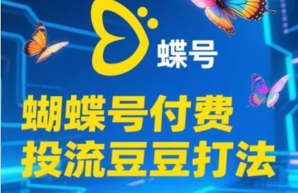 2025蝴蝶号付费投流豆豆打法,助新手快速掌握付费流量撬动自然流的核心玩法-三零资源