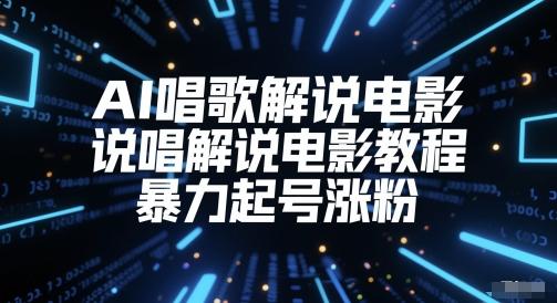 AI唱歌解说电影,说唱解说电影教程,暴力起号涨粉-三零资源