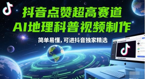 抖音点赞超高赛道，AI地理科普视频制作，简单易懂，可进抖音独家精选-三零资源