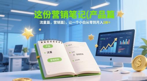 这份营销笔记(产品篇,流量篇,营销篇),让一个小白从零到月入1W+-三零资源