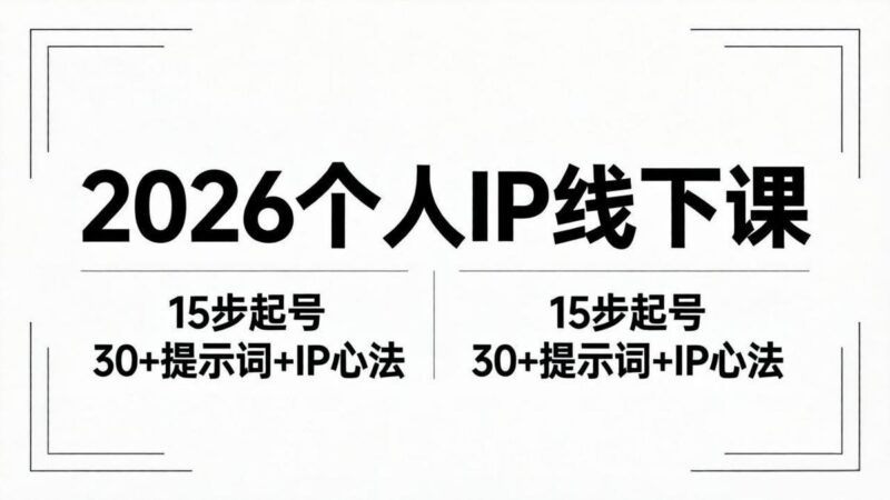 2026内容为王个人IP线下课全套资料：15步起号流程+30+提示词+IP心法实战-三零资源