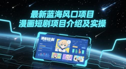 最新蓝海风口项目，漫画短剧项目介绍及实操-三零资源