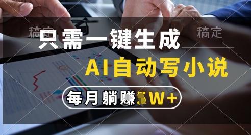 只需一键生成,AI全自动写小说,可一键生成120w字,每月躺着收益过1w+【揭秘】-三零资源