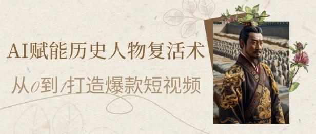 AI赋能历史人物复活术:从0到1打造爆款短视频,7天涨粉10W,小白也能月入过1W-三零资源