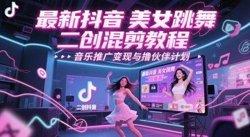 最新抖音美女跳舞二创混剪教程,流量高,音乐推广变现与撸伙伴计划-三零资源