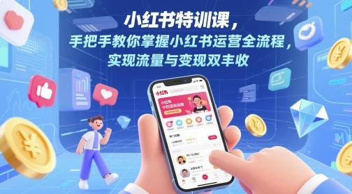 小红书特训课,手把手教你掌握小红书运营全流程,实现流量与变现双丰收-三零资源